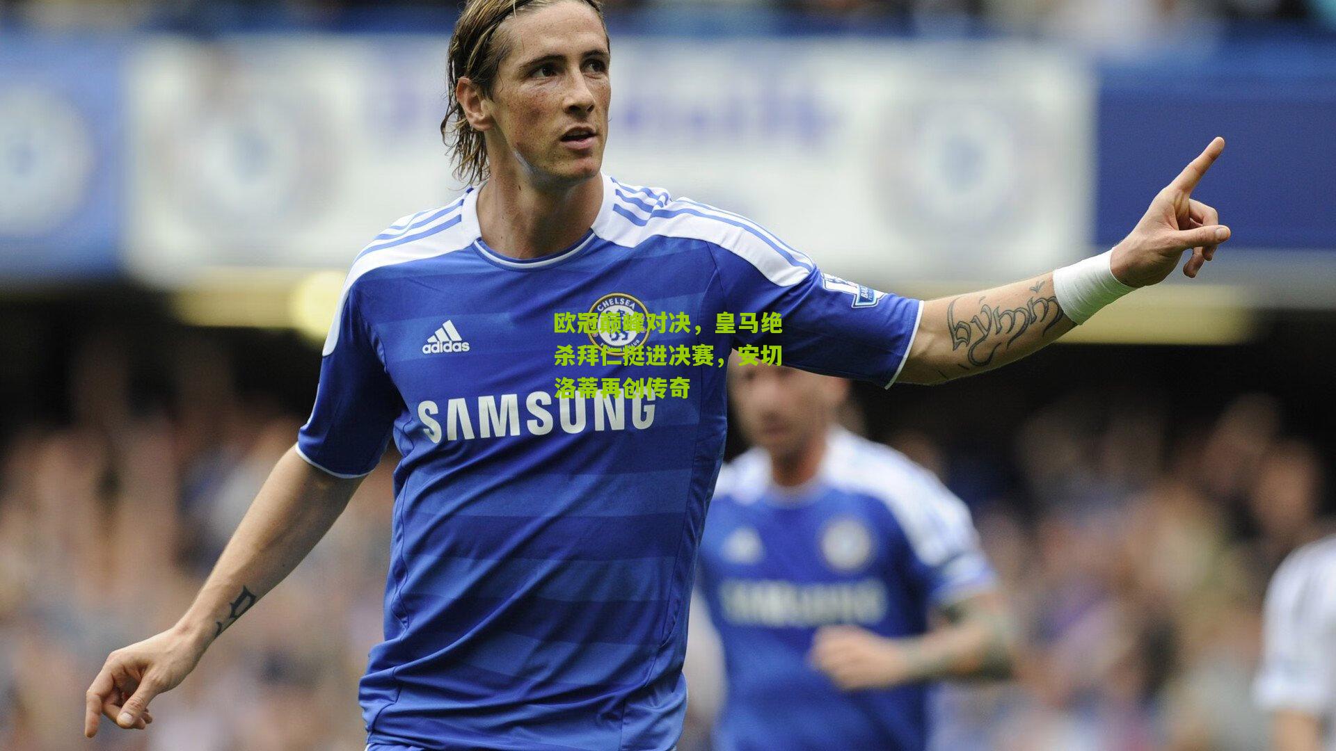 欧冠巅峰对决，皇马绝杀拜仁挺进决赛，安切洛蒂再创传奇