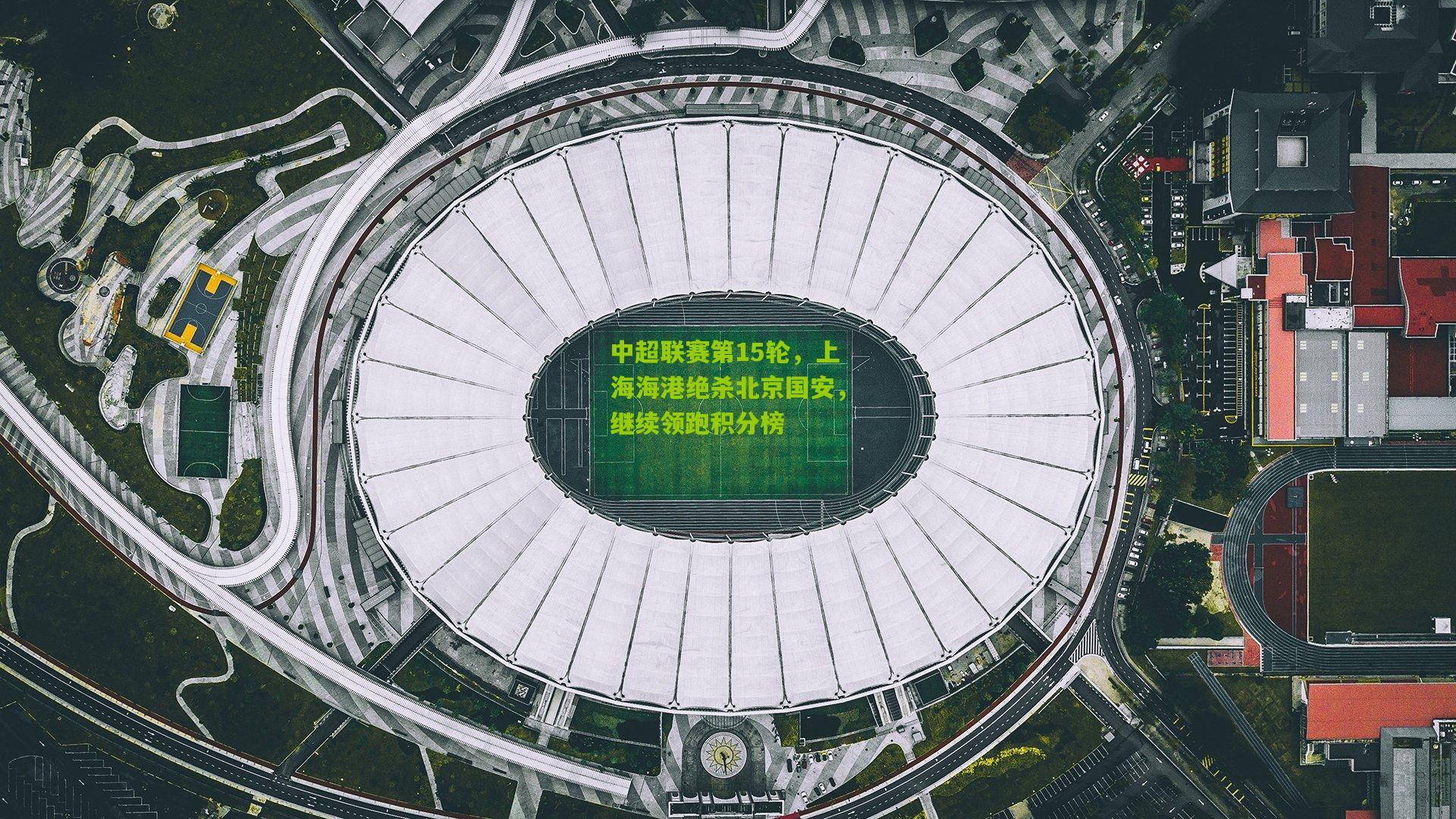 中超联赛第15轮，上海海港绝杀北京国安，继续领跑积分榜