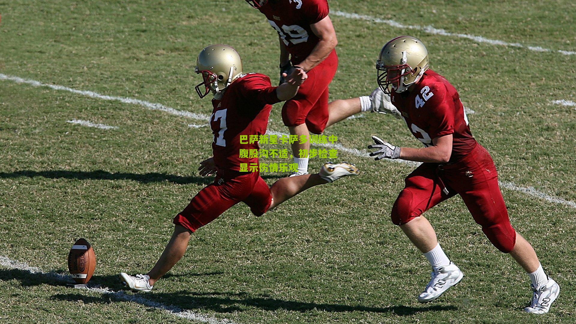 巴萨新星卡萨多训练中腹股沟不适，初步检查显示伤情乐观