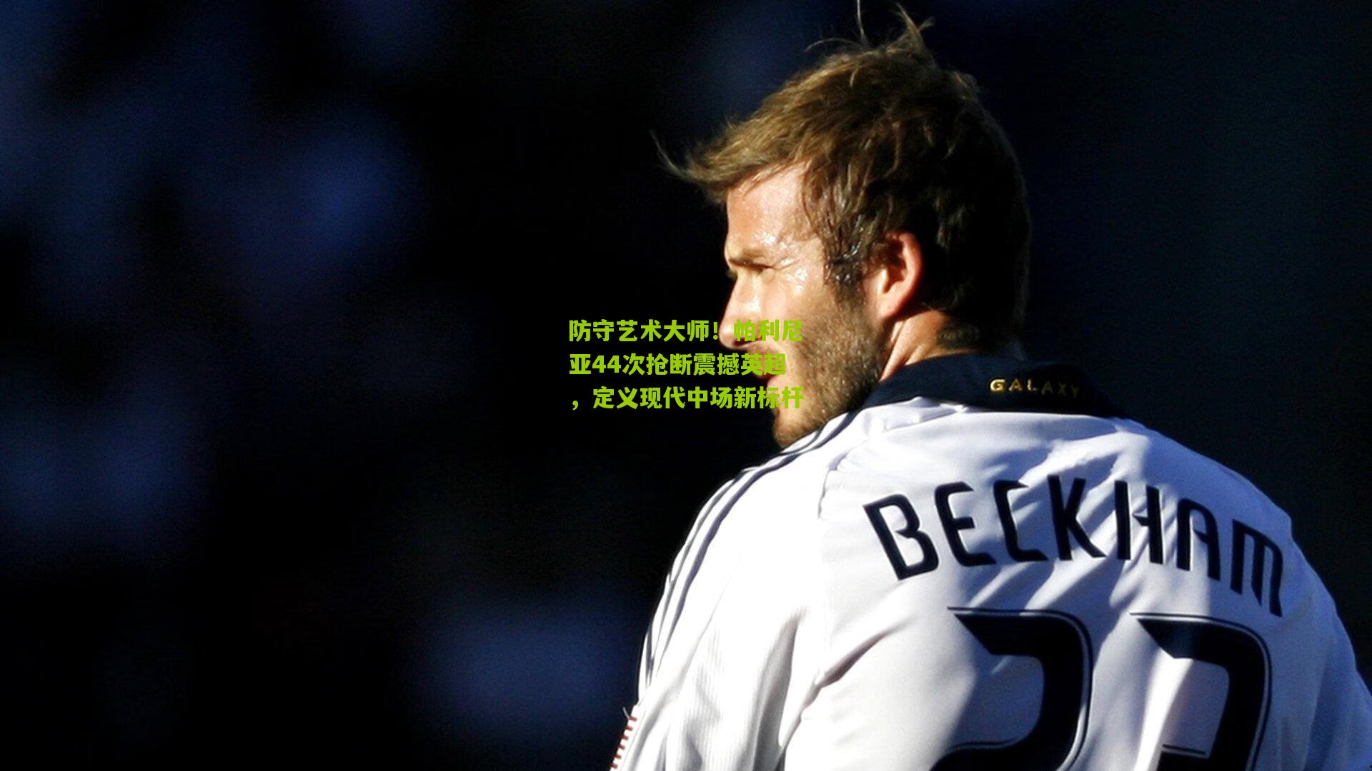 防守艺术大师!帕利尼亚44次抢断震撼英超,定义现代中场新标杆