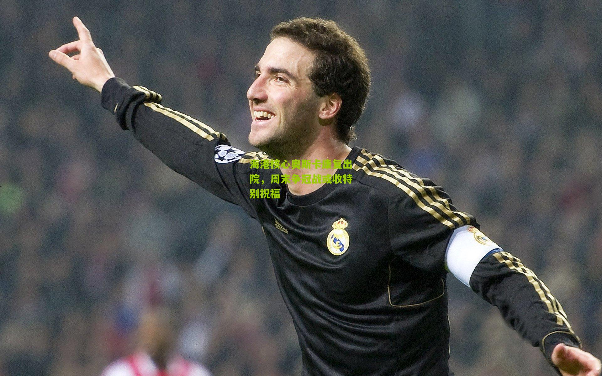 海港核心奥斯卡康复出院，周末争冠战或收特别祝福