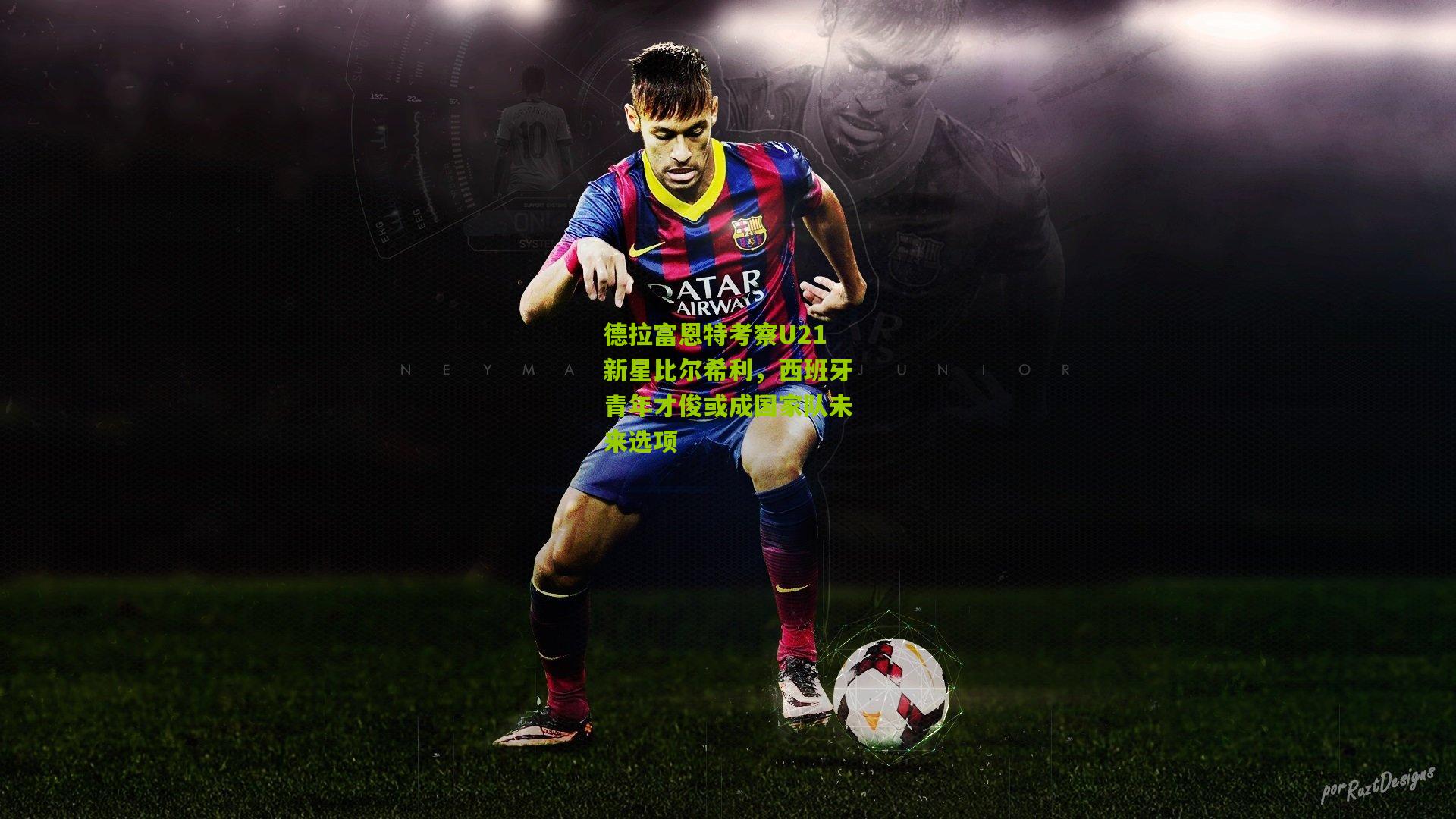 德拉富恩特考察U21新星比尔希利，西班牙青年才俊或成国家队未来选项